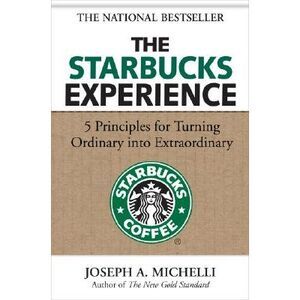 The Starbucks Experience: 5 Principles for Turning Ordinary Into Extraordinary -